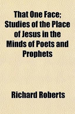 That One Face; Studies of the Place of Jesus in the Minds of Poets and Prophets That One Face; Studies of the Place of Jesus in the Minds of Poets and Prophets