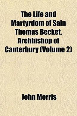 The Life and Martyrdom of Sain Thomas Becket, Archbishop of Canterbury The Life and Martyrdom of Sain Thomas Becket, Archbishop of Canterbury