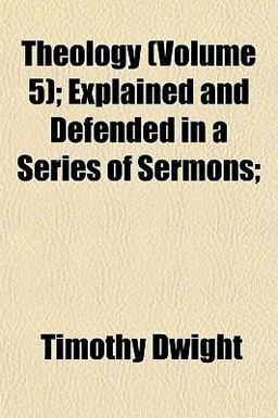 Theology; Explained and Defended in a Series of Sermons; Theology; Explained and Defended in a Series of Sermons;
