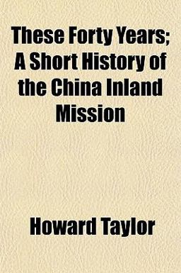These Forty Years; a Short History of the China Inland Mission