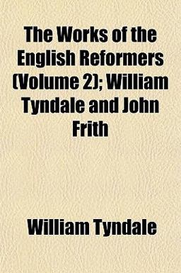 The Works of the English Reformers; William Tyndale and John Frith