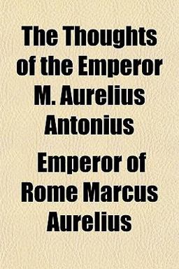 The Thoughts of the Emperor M Aurelius Antonius