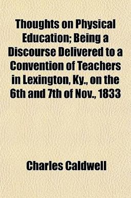 Thoughts on Physical Education; Being a Discourse Delivered to a Convention of Teachers in Lexington, Ky , on the 6th and 7th of Nov 1833