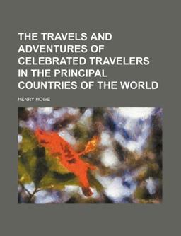 The Travels and Adventures of Celebrated Travelers in the Principal Countries of the World