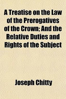 A Treatise on the Law of the Prerogatives of the Crown; and the Relative Duties and Rights of the Subject
