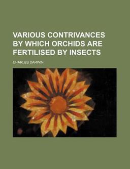 Various Contrivances by Which Orchids Are Fertilised by Insects Various Contrivances by Which Orchids Are Fertilised by Insects