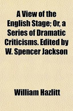 A View of the English Stage; or, a Series of Dramatic Criticisms Edited by W Spencer Jackson