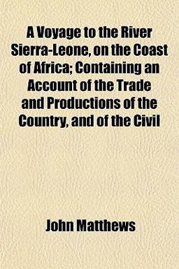 A Voyage to the River Sierra-Leone, on the Coast of Africa; Containing an Account of the Trade and Productions of the Country, and of the Civil