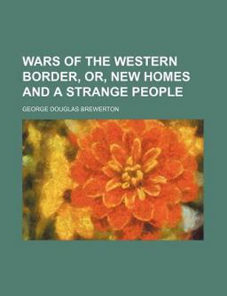 Wars of the Western Border, or, New Homes and a Strange People Wars of the Western Border, or, New Homes and a Strange People