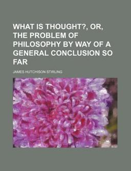 What Is Thought?, or, the Problem of Philosophy by Way of a General Conclusion So Far