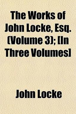 The Works of John Locke, Esq; [in Three