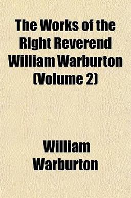 The Works of the Right Reverend William Warburton