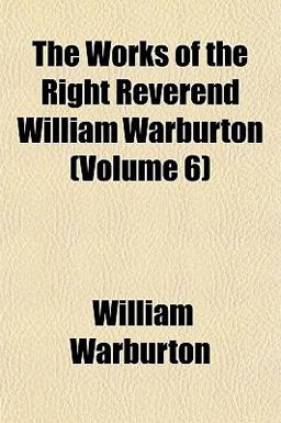 The Works of the Right Reverend William Warburton