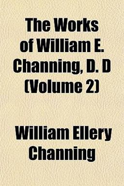 The Works of William E Channing, D D
