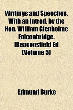 Writings and Speeches with an Introd by the Hon William Glenholme Falconbridge [Beaconsfield Ed
