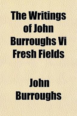 The Writings of John Burroughs VI Fresh Fields