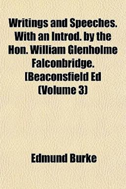 Writings and Speeches with an Introd by the Hon William Glenholme Falconbridge [Beaconsfield Ed