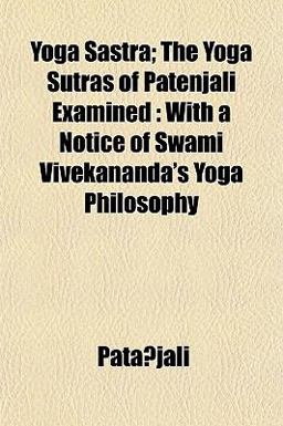 Yoga Sastra; the Yoga Sutras of Patenjali Examined