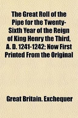 The Great Roll of the Pipe for the Twenty-Sixth Year of the Reign of King Henry the Third, a D 1241-1242; Now First Printed from the Original