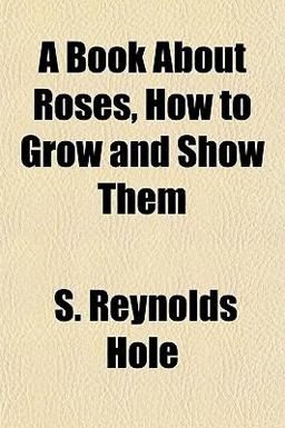 A Book about Roses, How to Grow and Show Them A Book about Roses, How to Grow and Show Them
