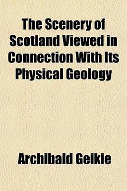 The Scenery of Scotland Viewed in Connection with Its Physical Geology