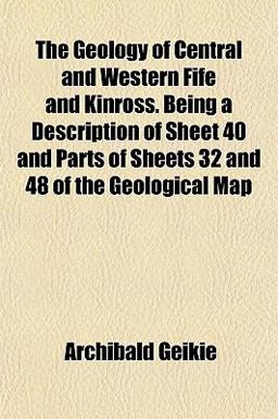 The Geology of Central and Western Fife and Kinross Being a Description of Sheet 40 and Parts of Sheets 32 and 48 of the Geological Map