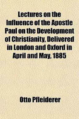 Lectures on the Influence of the Apostle Paul on the Development of Christianity, Delivered in London and Oxford in April and May 1885