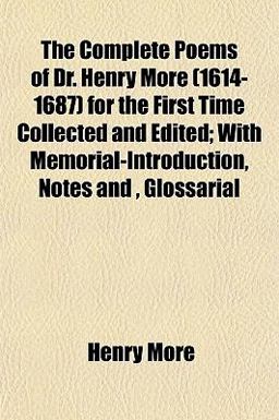 The Complete Poems of Dr Henry More for the First Time Collected and Edited; with Memorial-Introduction, Notes and , Glossarial The Complete Poems of Dr Henry More for the First Time Collected and Edited; with Memorial-Introduction, Notes and , Glossarial