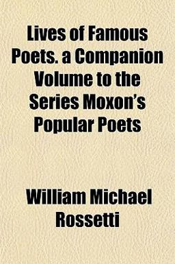 Lives of Famous Poets a Companion Volume to the Series Moxon's Popular Poets