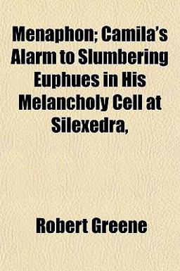 Menaphon; Camila's Alarm to Slumbering Euphues in His Melancholy Cell at Silexedra