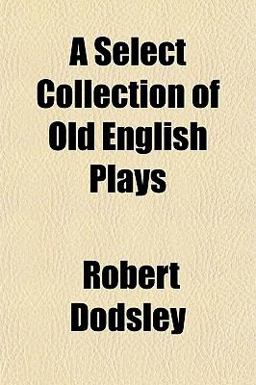 A Select Collection of Old English Plays