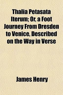 Thalia Petasata Iterum; or, a Foot Journey from Dresden to Venice, Described on the Way in Verse