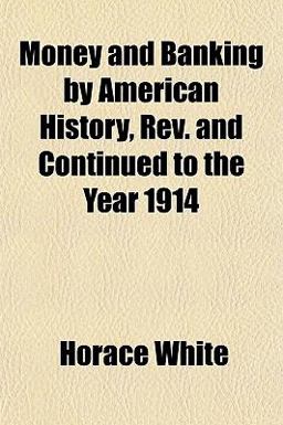 Money and Banking by American History, Rev and Continued to the Year 1914