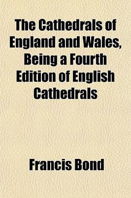 The Cathedrals of England and Wales, Being a Fourth Edition of English Cathedrals