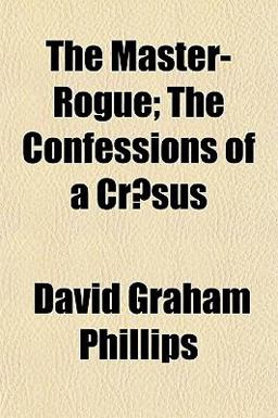 The Master-Rogue; the Confessions of a Crsus