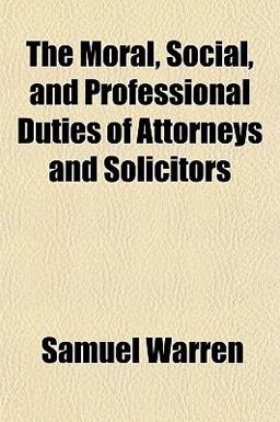 The Moral, Social, and Professional Duties of Attorneys and Solicitors