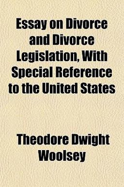 Essay on Divorce and Divorce Legislation, with Special Reference to the United States