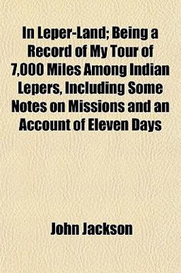 In Leper-Land; Being a Record of My Tour of 7,000 Miles among Indian Lepers, Including Some Notes on Missions and an Account of Eleven Days