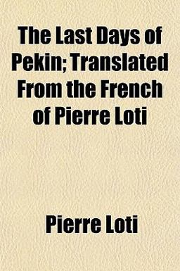 The Last Days of Pekin; Translated from the French of Pierre Loti