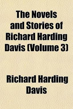 The Novels and Stories of Richard Harding Davis The Novels and Stories of Richard Harding Davis