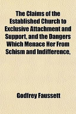 The Claims of the Established Church to Exclusive Attachment and Support, and the Dangers Which Menace Her from Schism and Indifference