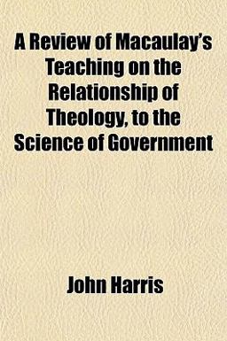 A Review of Macaulay's Teaching on the Relationship of Theology, to the Science of Government