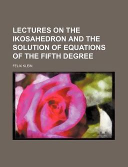 Lectures on the Ikosahedron and the Solution of Equations of the Fifth Degree