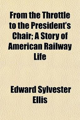 From the Throttle to the President's Chair; a Story of American Railway Life