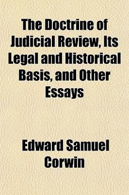 The Doctrine of Judicial Review, Its Legal and Historical Basis, and Other Essays