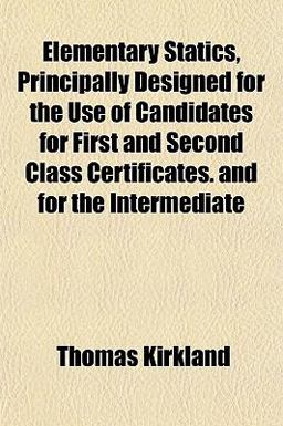 Elementary Statics, Principally Designed for the Use of Candidates for First and Second Class Certificates and for the Intermediate
