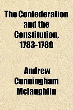 The Confederation and the Constitution, 1783-1789 The Confederation and the Constitution, 1783-1789