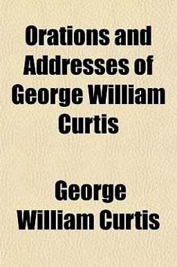 Orations and Addresses of George William Curtis