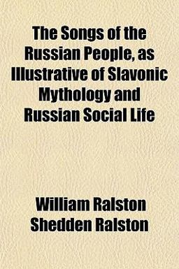 The Songs of the Russian People, As Illustrative of Slavonic Mythology and Russian Social Life