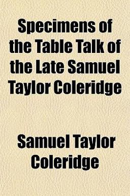 Specimens of the Table Talk of the Late Samuel Taylor Coleridge